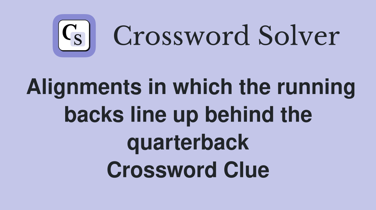 Alignments in which the running backs line up behind the quarterback Crossword Clue Answers